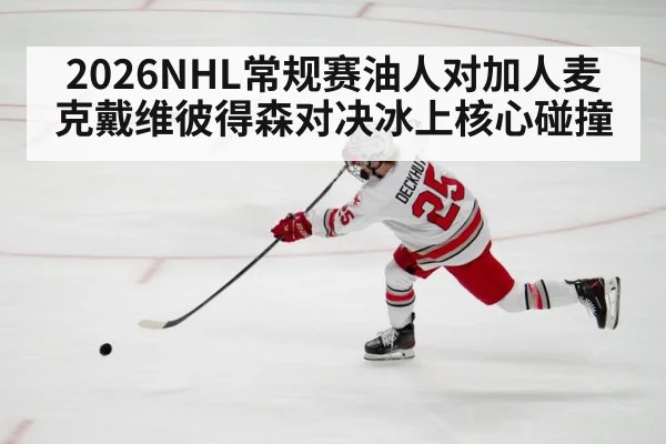 2026NHL常规赛油人对加人麦克戴维彼得森对决冰上核心碰撞
